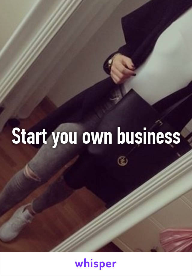 Start you own business