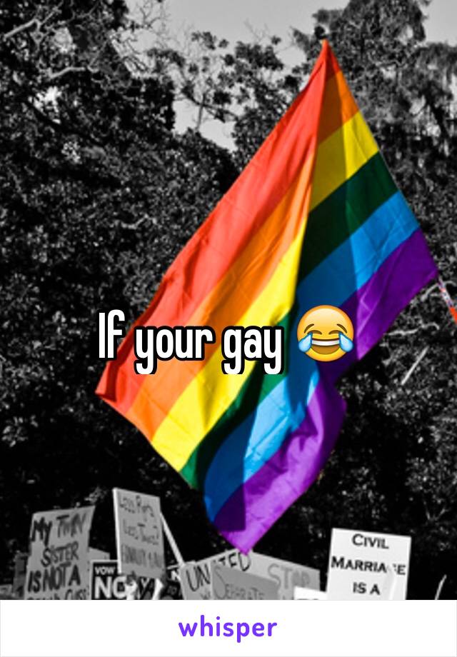 If your gay 😂
