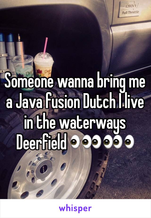 Someone wanna bring me a Java fusion Dutch I live in the waterways Deerfield 👀👀👀