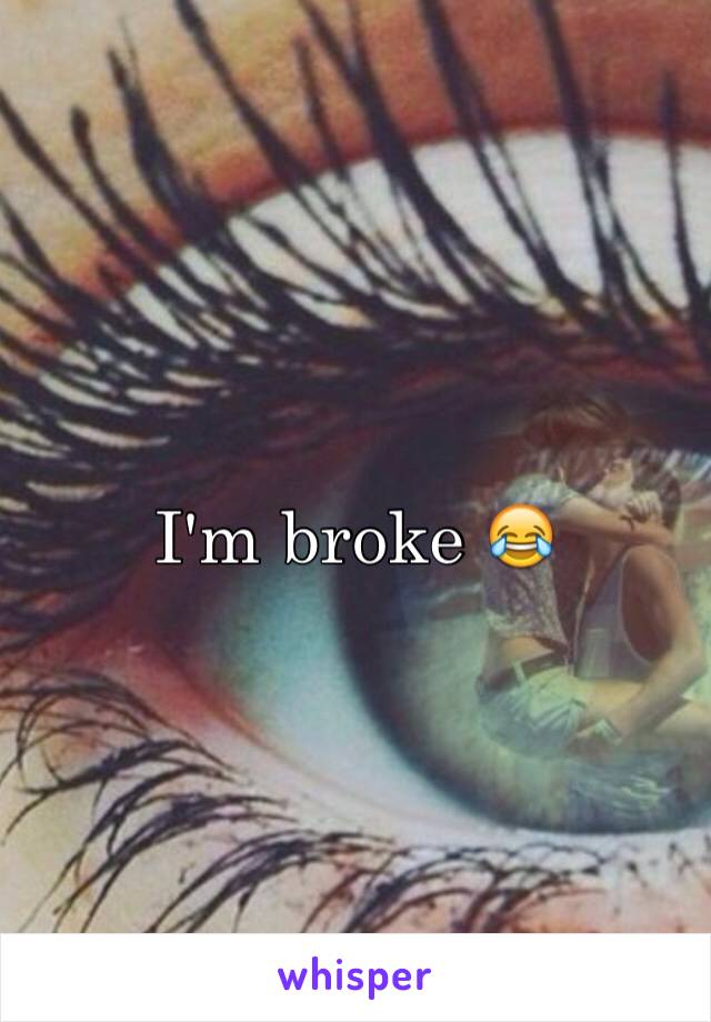 I'm broke 😂