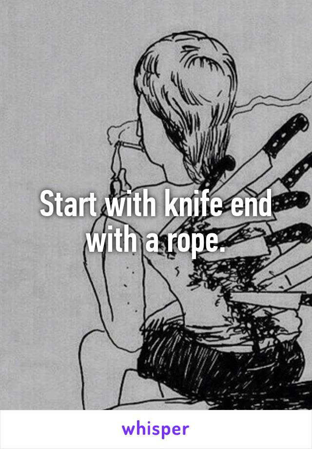 Start with knife end with a rope.