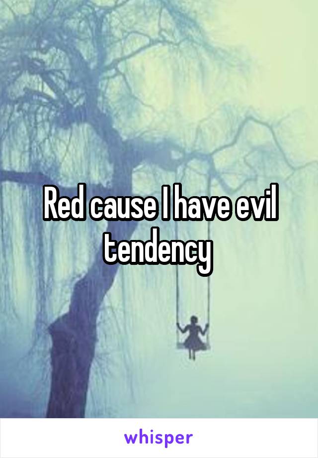Red cause I have evil tendency 