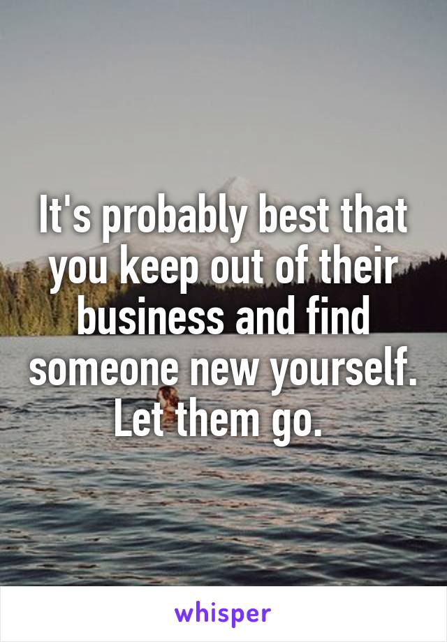 It's probably best that you keep out of their business and find someone new yourself. Let them go. 