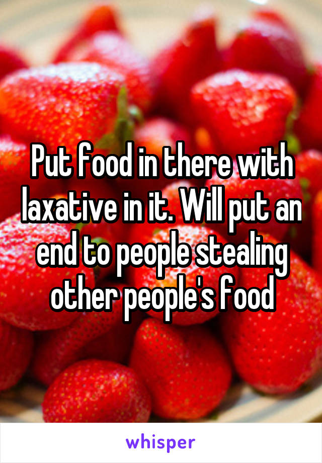 Put food in there with laxative in it. Will put an end to people stealing other people's food