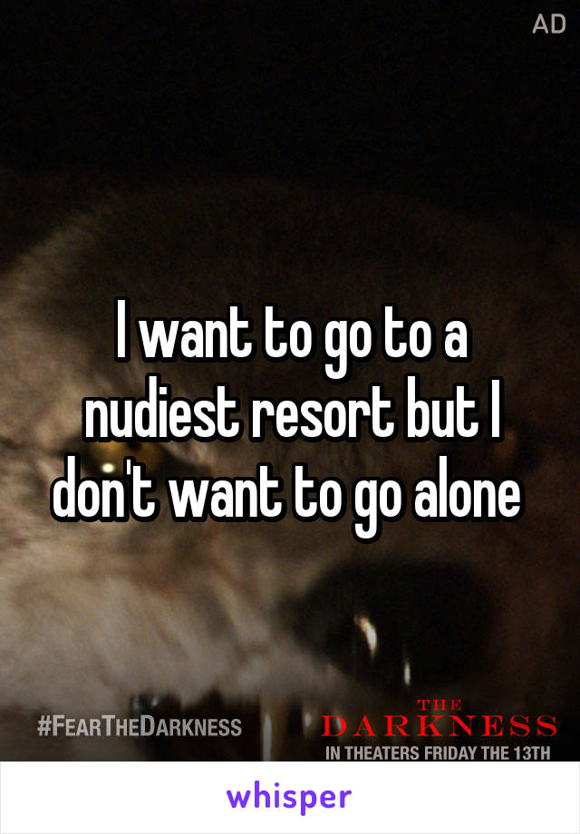I want to go to a nudiest resort but I don't want to go alone 