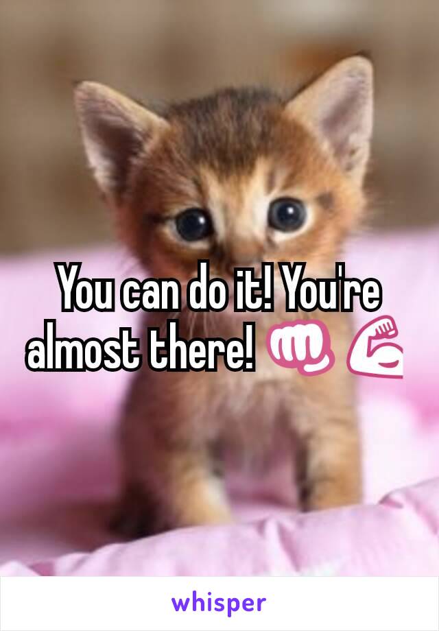 You can do it! You're almost there! 👊💪