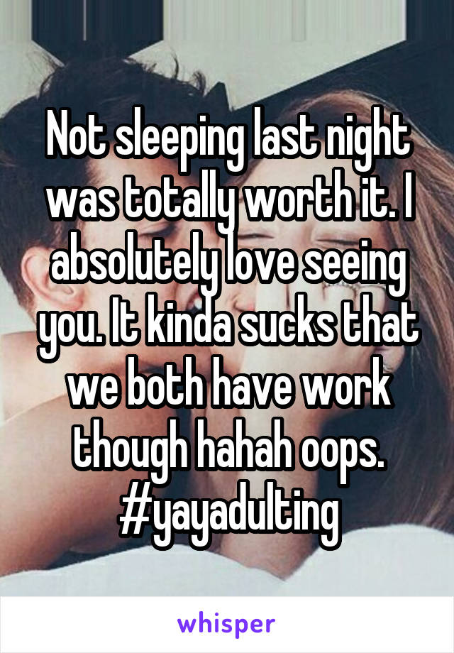 Not sleeping last night was totally worth it. I absolutely love seeing you. It kinda sucks that we both have work though hahah oops. #yayadulting