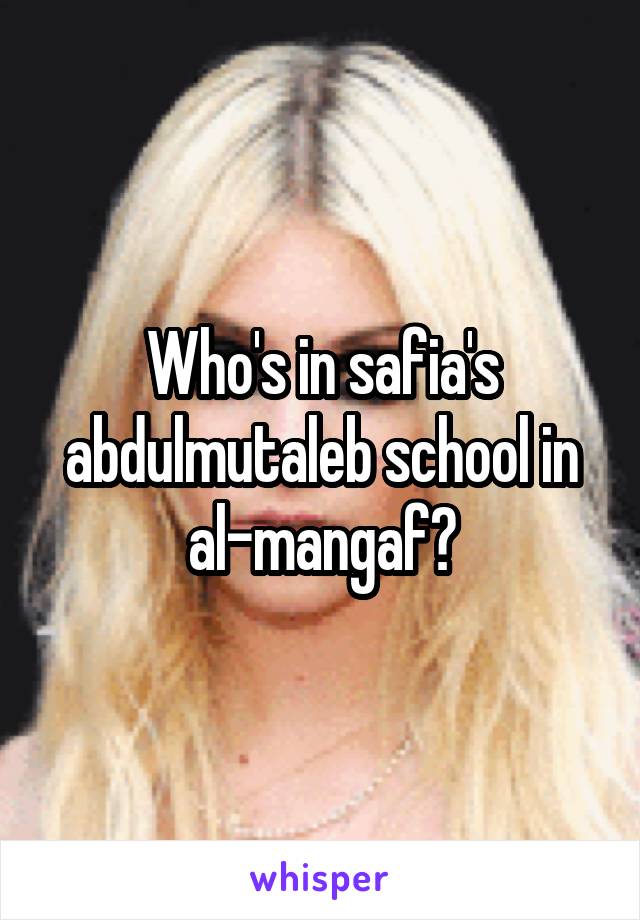 Who's in safia's abdulmutaleb school in al-mangaf?
