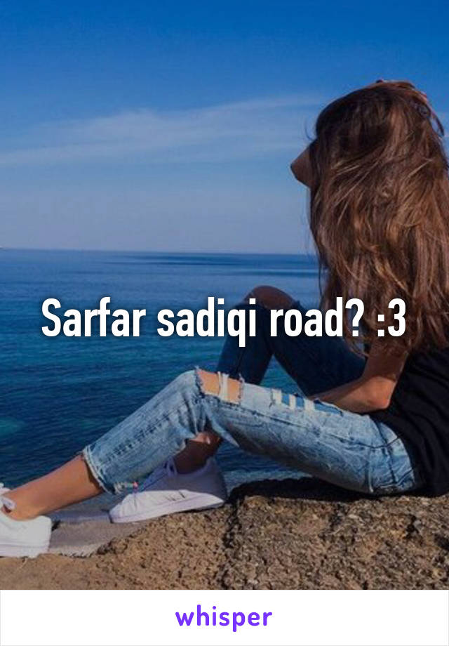 Sarfar sadiqi road? :3