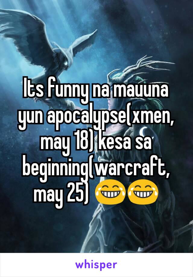 Its funny na mauuna yun apocalypse(xmen, may 18) kesa sa beginning(warcraft, may 25) 😂😂