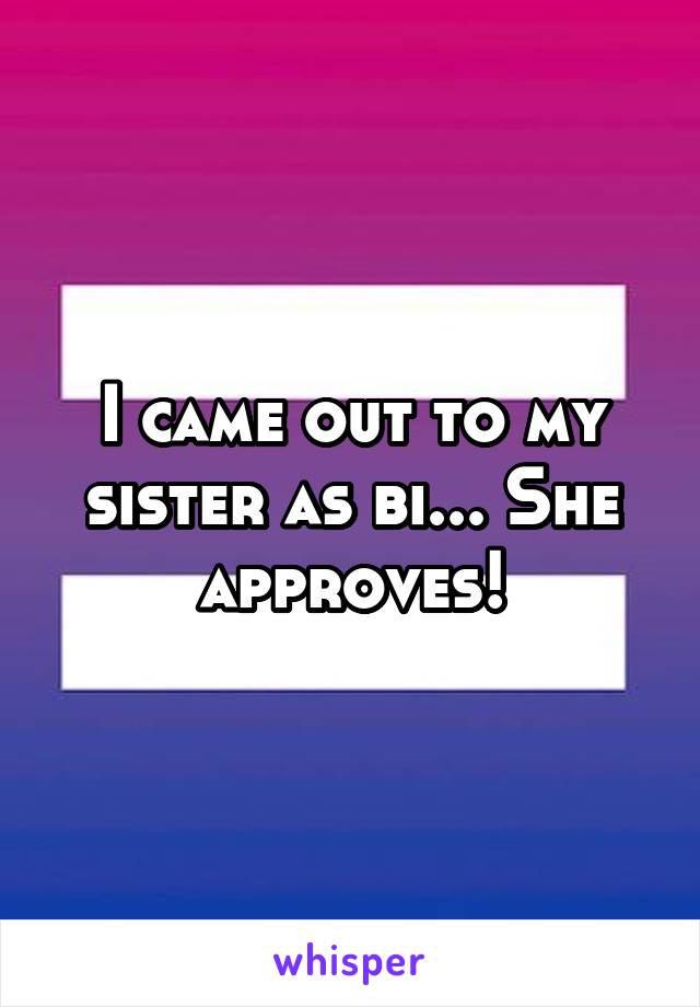 I came out to my sister as bi... She approves!
