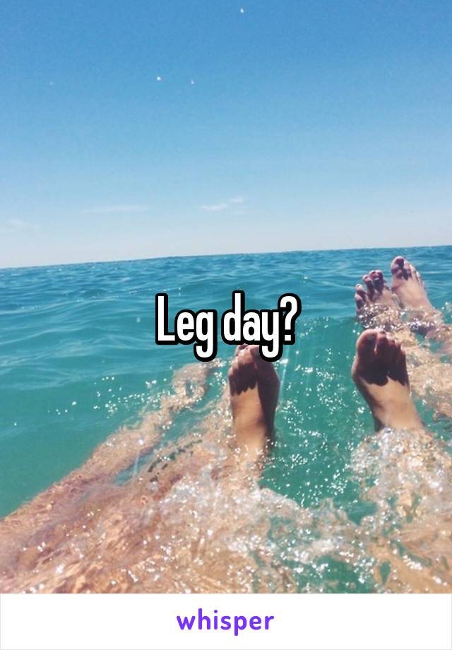 Leg day?