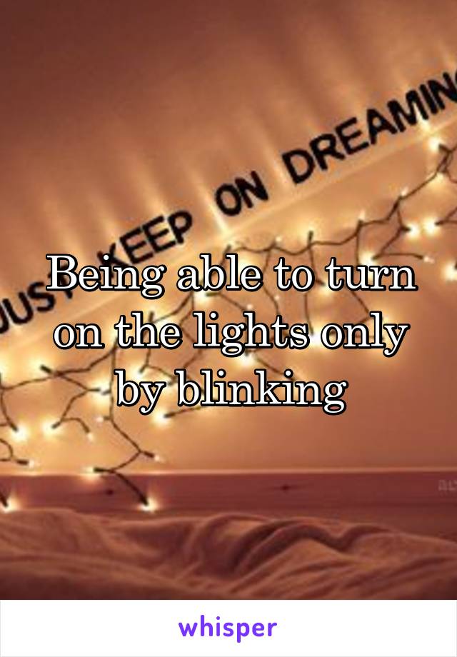 Being able to turn on the lights only by blinking