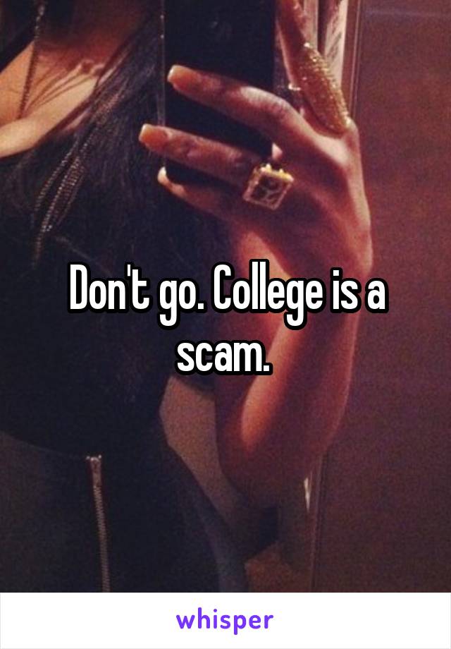 Don't go. College is a scam. 