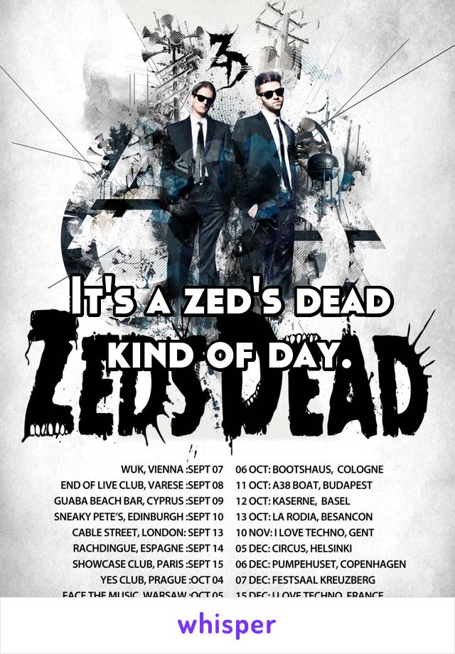 It's a zed's dead kind of day.
