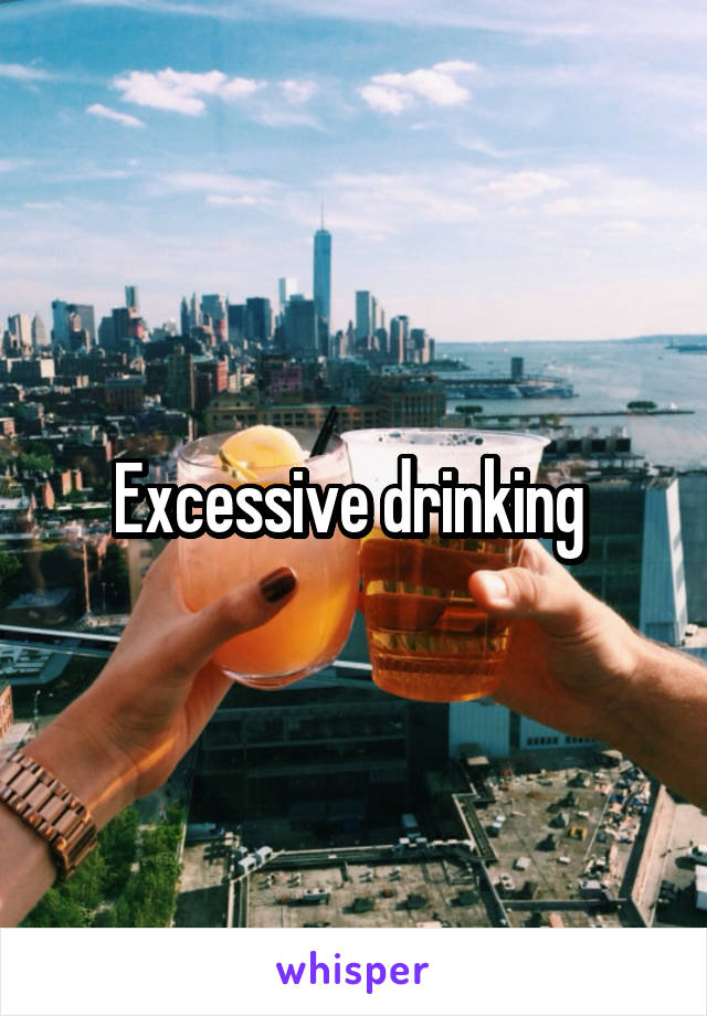 Excessive drinking 
