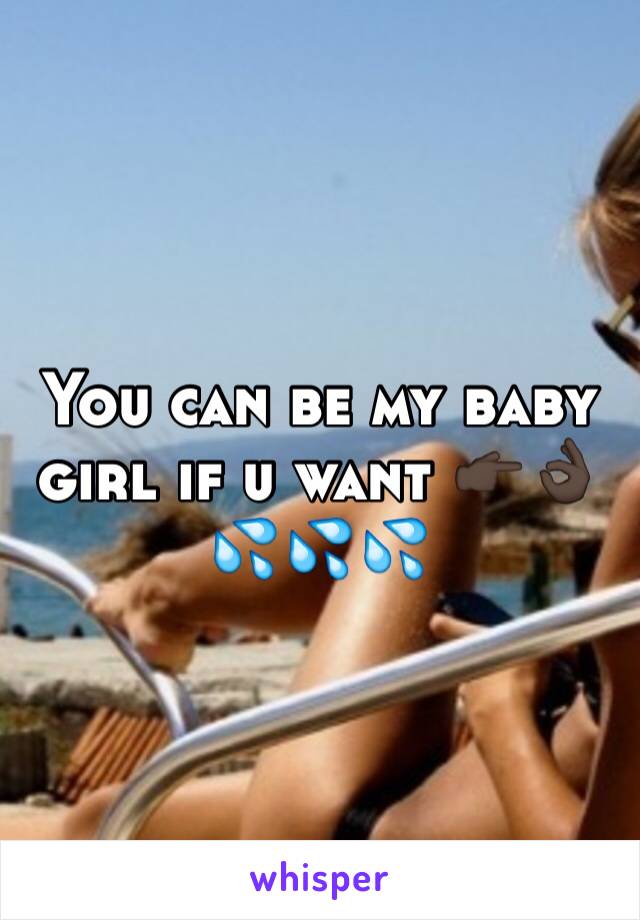 You can be my baby girl if u want 👉🏿👌🏿💦💦💦