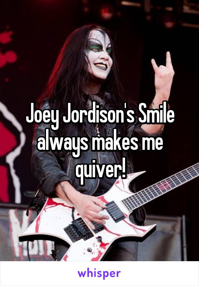 Joey Jordison's Smile always makes me quiver!