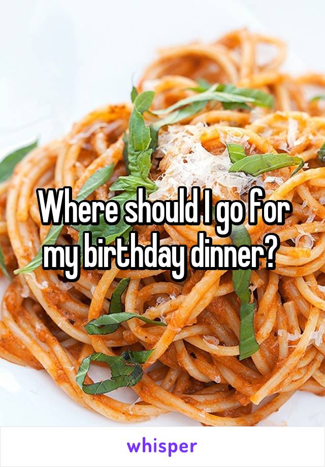 Where should I go for my birthday dinner? 