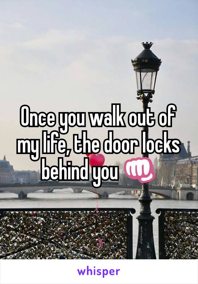 Once you walk out of my life, the door locks behind you 👊