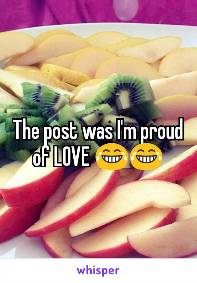 The post was I'm proud of LOVE 😂😂
