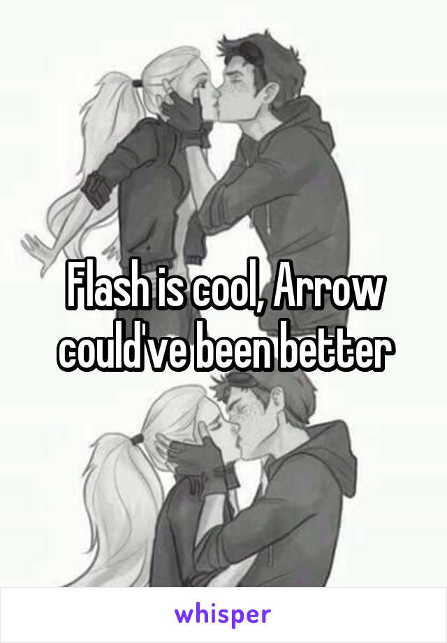 Flash is cool, Arrow could've been better