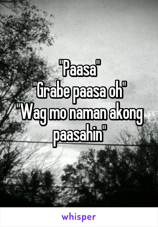 "Paasa"
"Grabe paasa oh"
"Wag mo naman akong paasahin"
