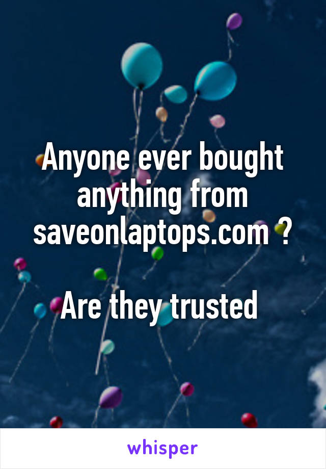 Anyone ever bought anything from saveonlaptops.com ?

Are they trusted 