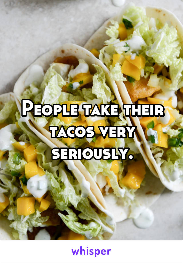 People take their tacos very seriously.