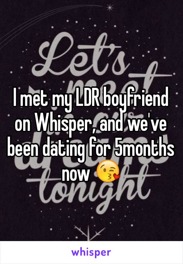 I met my LDR boyfriend on Whisper, and we've been dating for 5months now 😘