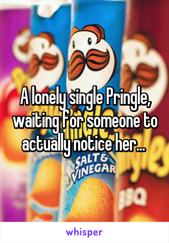 A lonely single Pringle, waiting for someone to actually notice her... 