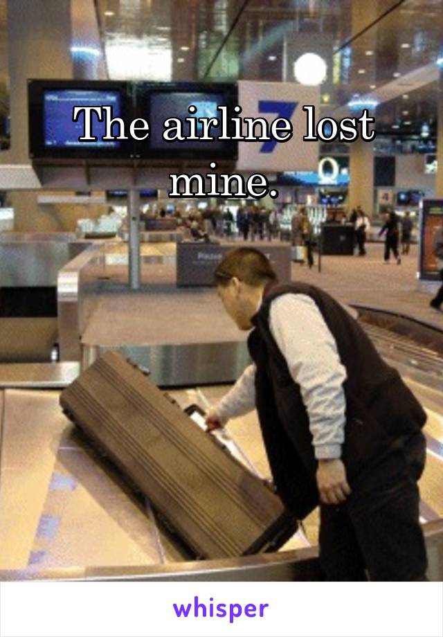 The airline lost mine.





