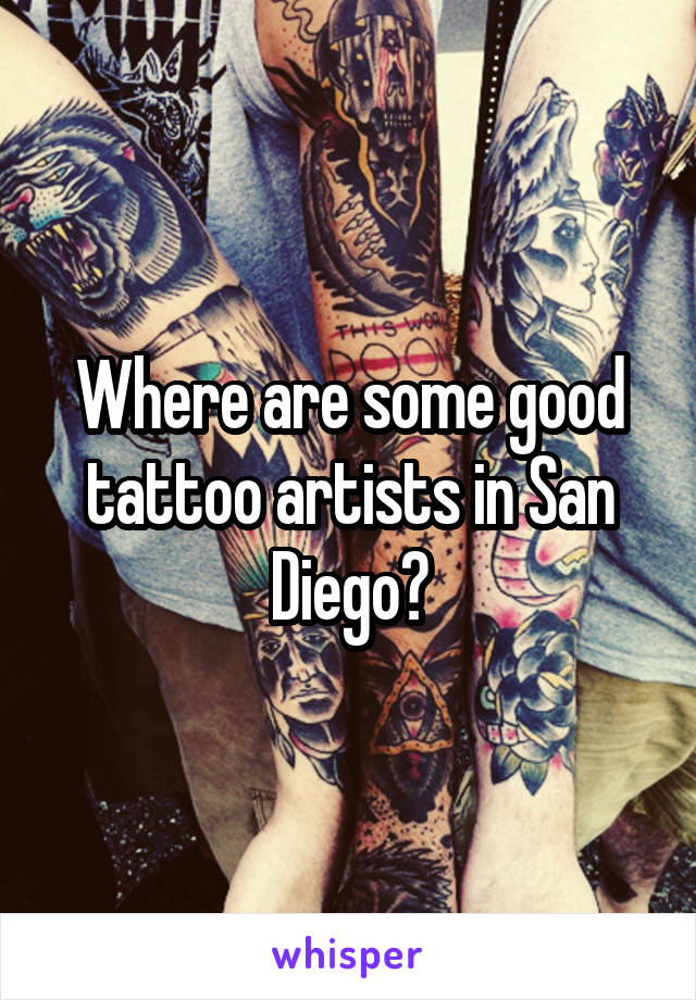 Where are some good tattoo artists in San Diego?