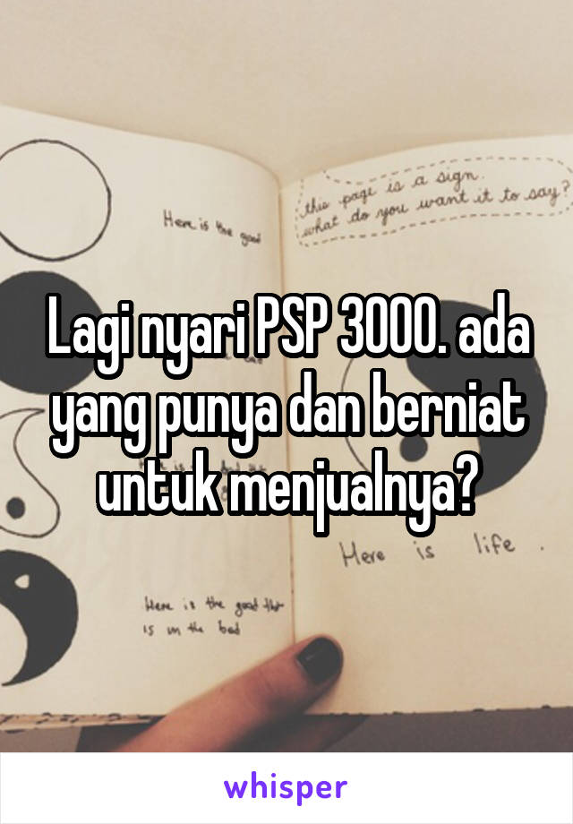 Lagi nyari PSP 3000. ada yang punya dan berniat untuk menjualnya?