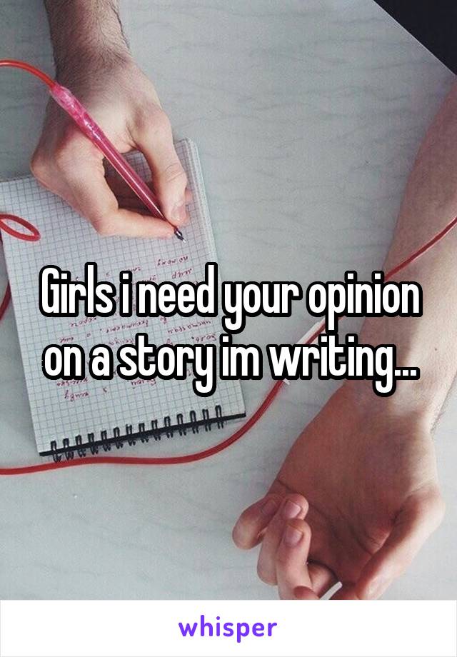 Girls i need your opinion on a story im writing...