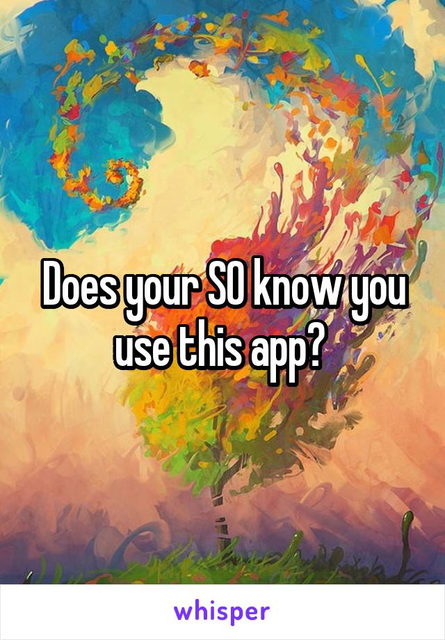 Does your SO know you use this app? 