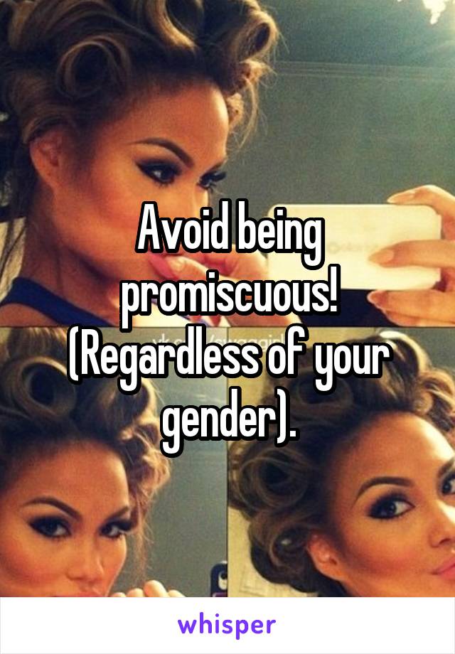 Avoid being promiscuous! (Regardless of your gender).