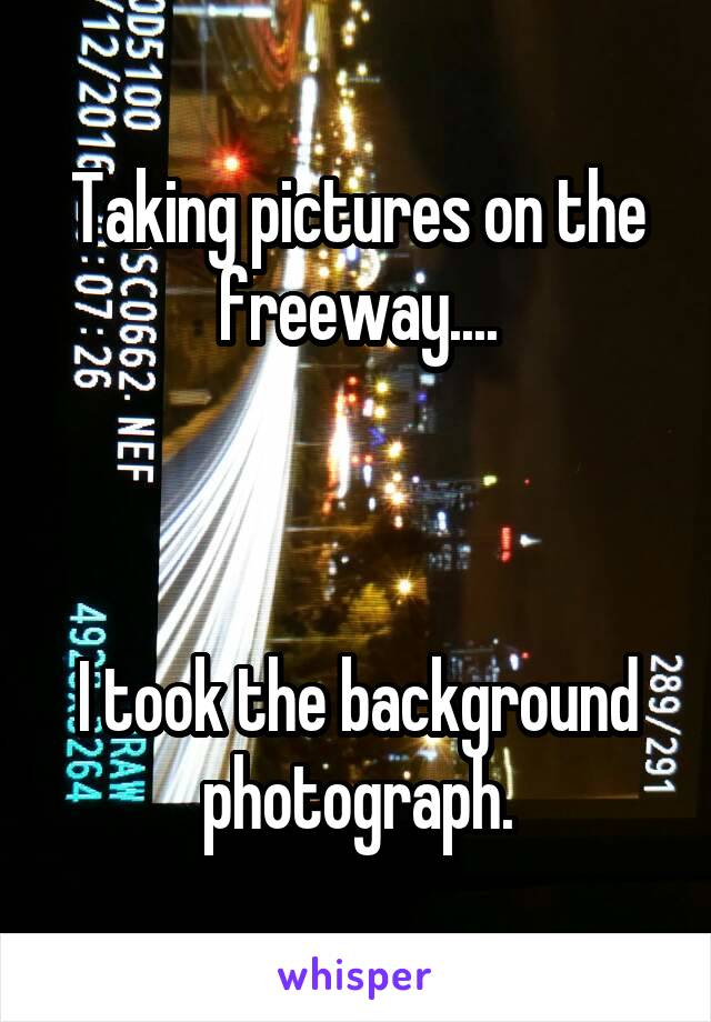 Taking pictures on the freeway....



I took the background photograph.