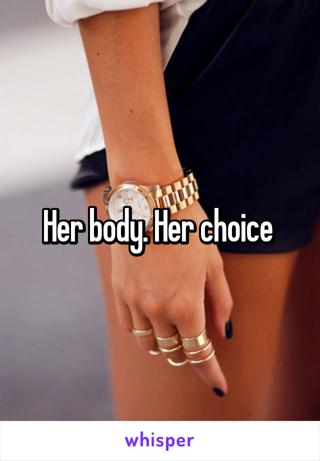 Her body. Her choice 