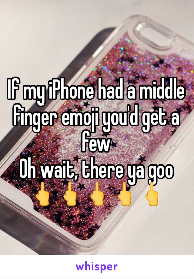 If my iPhone had a middle finger emoji you'd get a few
Oh wait, there ya goo
🖕🖕🖕🖕🖕