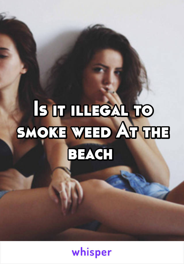 Is it illegal to smoke weed At the beach 