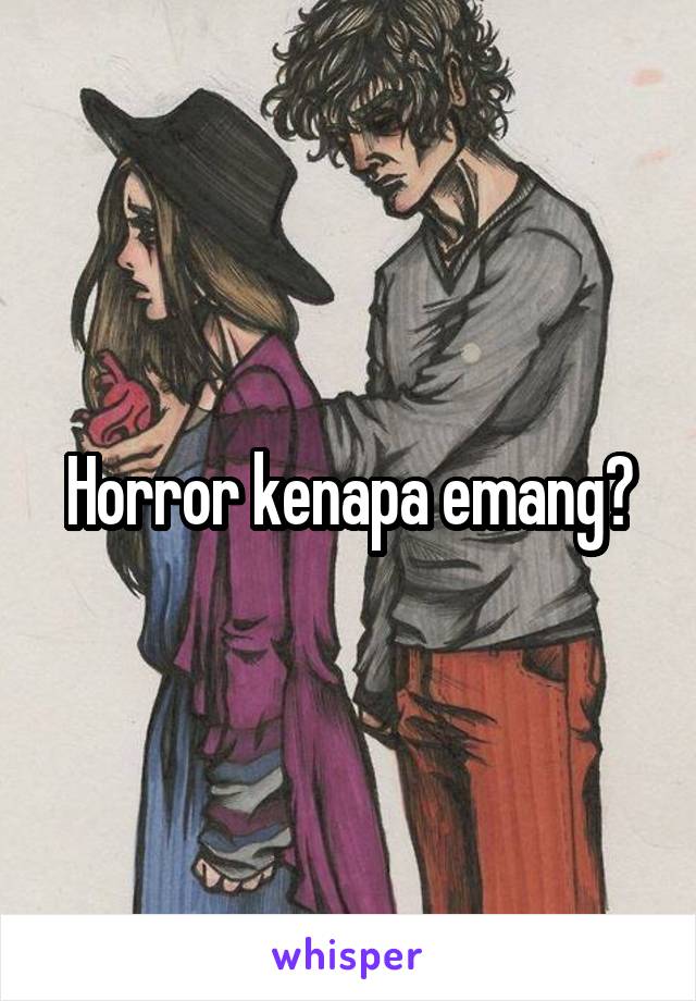 Horror kenapa emang?