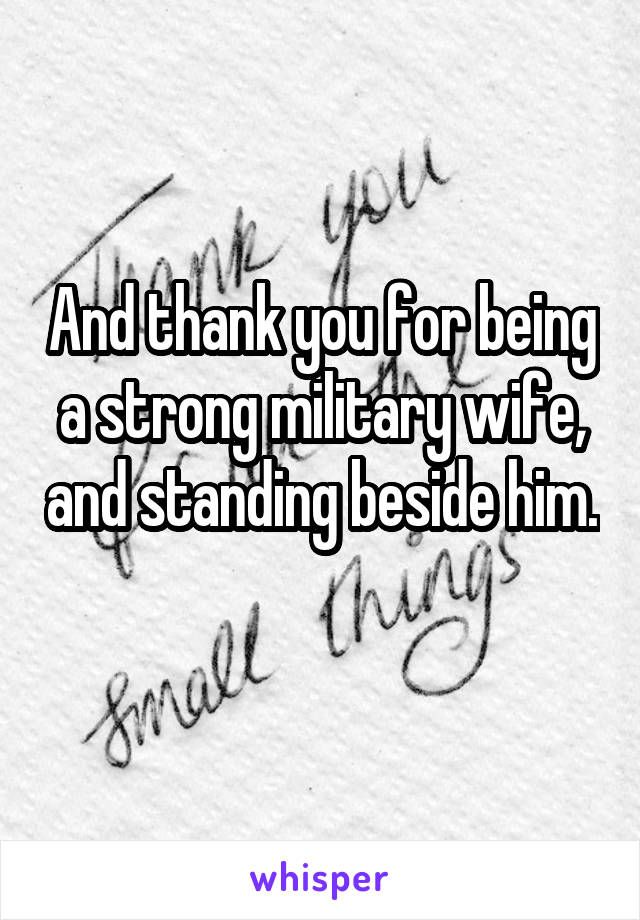 And thank you for being a strong military wife, and standing beside him. 