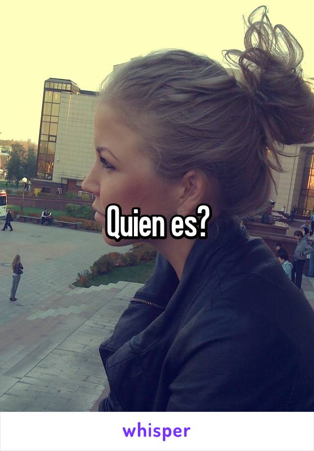 Quien es?