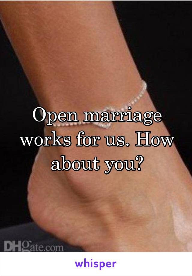 Open marriage works for us. How about you?