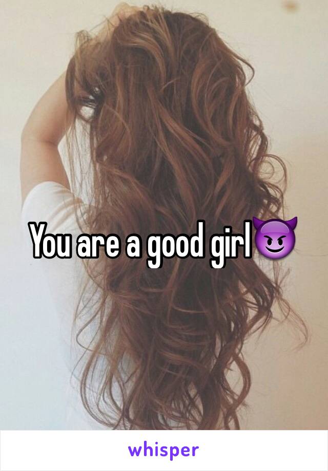 You are a good girl😈