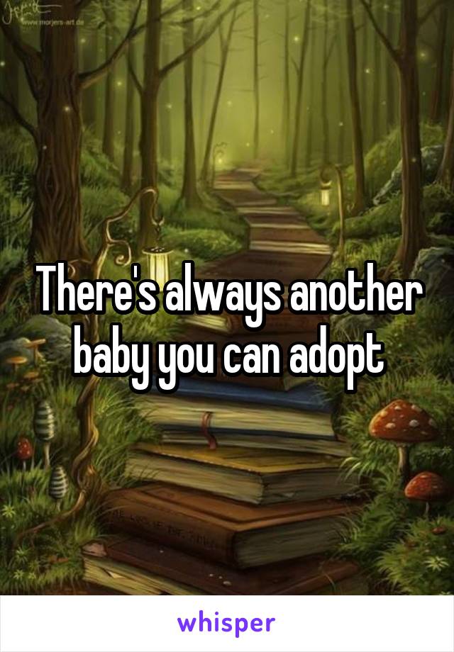 There's always another baby you can adopt