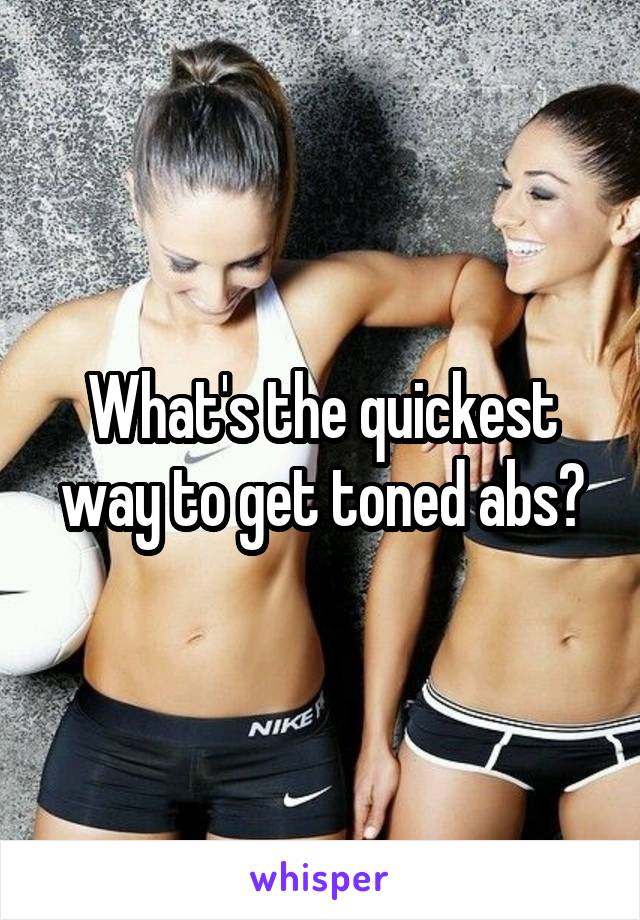 What's the quickest way to get toned abs?