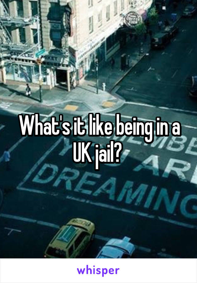 What's it like being in a UK jail? 