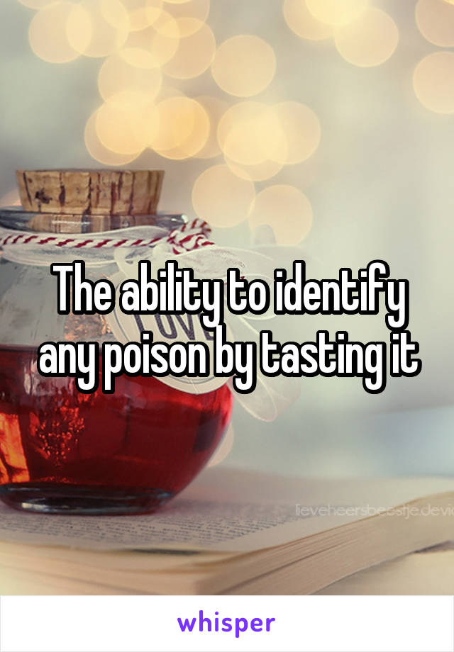 The ability to identify any poison by tasting it